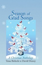 Season of Glad Songs: A Christmas Anthology - Tessa Bielecki, David Denny