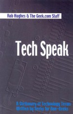 Tech Speak: A Dictionary Of Technology Terms Written By Geeks For Non Geeks - Rob Hughes