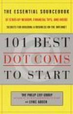 101 Best Dot-Coms: The Essential Sourcebook of Success Stories, Practical Advice, and the Hottest Ideas - The Philip Lief Group, Lynie Arden