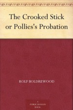 The Crooked Stick: Or, Pollie's Probation - Rolf Boldrewood