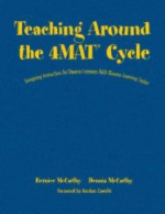 Teaching Around the 4mat(r) Cycle: Designing Instruction for Diverse Learners with Diverse Learning Styles - Bernice McCarthy, Dennis McCarthy