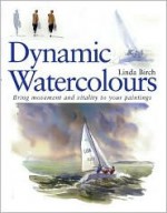 Dynamic Watercolours: Bring Movement and Vitality to Your Paintings - Linda Birch, Birch