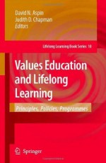 Values Education and Lifelong Learning: Principles, Policies, Programmes (Lifelong Learning Book Series) - David N. Aspin, Judith D. Chapman