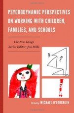 Psychodynamic Perspectives on Working with Children, Families, and Schools (New Imago) - Michael O'Loughlin, Michael O'Loughlin, Derek Bunyard, Carrie, Catapano, Carola B. Chase, Jonathan Cohen Ph.D., Howard H., Ph.D Covitz, Daniel B., Ph.D Frank, Al Galves, Leon Hoffman M.D., Patrick Lewis, Karen L. Lombardi, Robbie Lloyd, Karen Lupe, Katy Meyer, Devin Tho