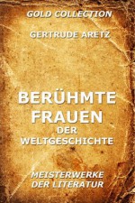 Berühmte Frauen der Weltgeschichte (Kommentierte Gold Collection) (German Edition) - Gertrude Aretz, Jürgen Beck