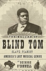 The Ballad of Blind Tom, Slave Pianist - Deirdre O'Connell