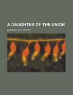 A Daughter of the Union - Lucy Foster Madison