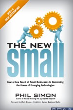 The New Small: How a New Breed of Small Businesses Is Harnessing the Power of Emerging Technologies - Phil Simon