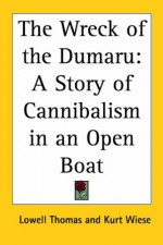 The Wreck of the Dumaru: A Story of Cannibalism in an Open Boat - Lowell Thomas Jr.