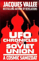 UFO Chronicles of the Soviet Union: A Cosmic Samizdat - Jacques F. Vallée