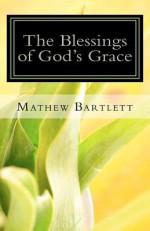 The Blessings of God's Grace: Paul's Epistle to the Ephesians - Mathew Bartlett