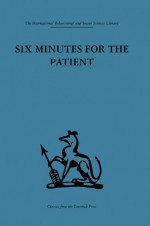 Six Minutes for the Patient: Interactions in general practice consultation (International Behavioural and Social Sciences, Classics from the Tavistock Press) - Dr J.S. Norell **Nfa**, Enid Balint, J.S. Norell