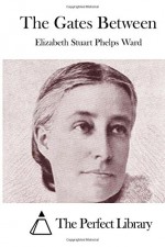 The Gates Between - Elizabeth Stuart Phelps Ward, The Perfect Library