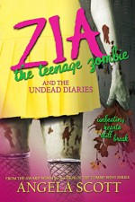 Zia, The Teenage Zombie & The Undead Diaries - Angela Scott, Mallory Rock, Megan Harris