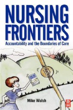 Nursing Frontiers: Accountability and the Boundaries of Care - Mike Walsh, Norman Walsh