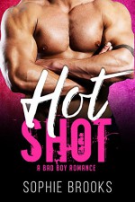 Hot Shot: A Bad Boy Romance - Sophie Brooks