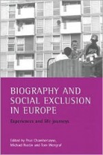 Biography and social exclusion in Europe: Experiences and life journeys - Michael Rustin, Michael Rustin, Prue Chamberlayne