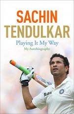 Playing It My Way: My Autobiography - Boria Majumdar, Sachin Tendulkar