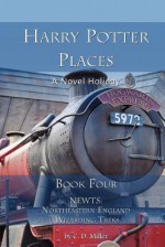 Harry Potter Places Book Four-Newts: Northeastern England Wizarding Treks - Charly D. Miller