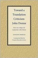 Toward A Translation Criticism: John Donne (Translation Studies) - Antoine Berman, Francoise Massardier-Kenney