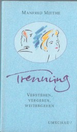 Trennung: Verstehen, vergeben, weitergehen (Lebendige Beziehungen) (German Edition) - Manfred Miethe