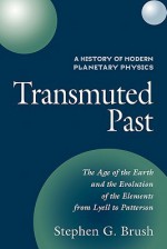 A History of Modern Planetary Physics: Volume 2, the Age of the Earth and the Evolution of the Elements from Lyell to Patterson: Transmuted Past - Stephen G. Brush