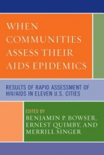 When Communities Assess Their AIDS Epidemics: Results of Rapid Assessment of HIV/AIDS in Eleven U.S. Cities - Benjamin P. Bowser, Merrill Singer, Ernest Quimby