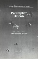 Preemptive Defense: Allied Air Power Versus Hitler's V-Weapons, 1943-1945 - Adam L. Gruen, Air Force History and Museums Program (U.S.)