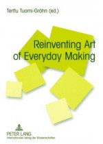 Reinventing Art of Everyday Making - Terttu Tuomi-Grohn