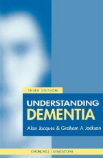 Understanding Dementia - Alan Jacques, Graham A. Jackson