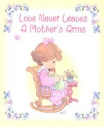 Love Never Leaves a Mother's Arms - Teresa Bell Kindred, Samuel J. Butcher