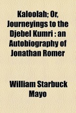 Kaloolah; Or, Journeyings to the Djebel Kumri: An Autobiography of Jonathan Romer - William Starbuck Mayo