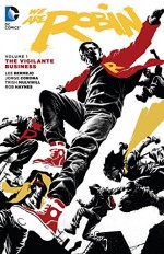 WE ARE ROBIN VOL. 1: THE VIGILANTE BUSINESS - Mark Bloodworth;Harsho Mohan Chattorai;Nikki Cook;Shannon Eric Denton;Brendon Fraim;Stacey Garratt;Rob Haynes;Gary Reed;Graeme Neil Reid;Chris Schweizer, Khary Randolph, Lee Bermejo