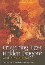 Crouching Tiger, Hidden Dragon?: Africa and China - Kweku Ampiah, Sanusha Naidu