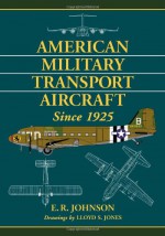 American Military Transport Aircraft Since 1925 - E.R. Johnson