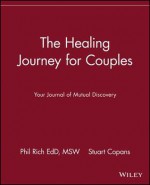 The Healing Journey for Couples: Your Journal of Mutual Discovery - Phil Rich, Stuart Copans