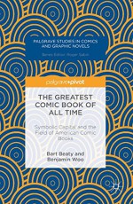 The Greatest Comic Book of All Time: Symbolic Capital and the Field of American Comic Books (Palgrave Studies in Comics and Graphic Novels) - Bart Beaty, Benjamin Woo