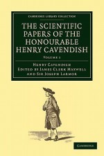 The Scientific Papers of the Honourable Henry Cavendish, F. R. S - Henry Cavendish, James Clerk Maxwell, Joseph Larmor