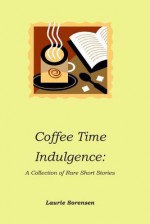 Coffee Time Indulgence: A Collection of Rare Short Stories - Laurie Sorensen, Pauline Poole