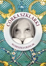 Córka szklarki - Agnieszka Grzelak