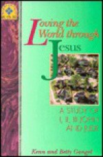 Loving the World Through Jesus: A Study of 1, 2, 3 John and Jude - Kenneth O. Gangel, Elizabeth Gangel