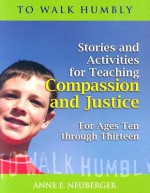 To Walk Humbly: Stories and Activities for Teaching Compassion and Justice for Ages 10-13 - Anne E. Neuberger