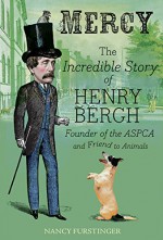 Mercy: The Incredible Story of Henry Bergh, Founder of the ASPCA and Friend to Animals - Nancy Furstinger, Vincent Desjardins