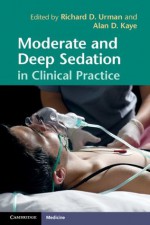 Moderate and Deep Sedation in Clinical Practice - Richard D. Urman, Alan D. Kaye