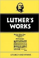 Luther's Works Liturgy and Hymns (Luther's Works) (Luther's Works) - Helmut T. Lehmann