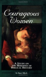 Courageous Women: A Study on the Heroines of Biblical History - Stacy Mitch