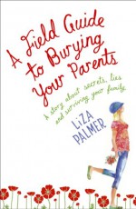 A Field Guide to Burying Your Parents - Liza Palmer