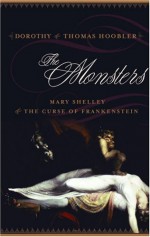 The Monsters: Mary Shelley and the Curse of Frankenstein - Dorothy Hoobler, Thomas Hoobler