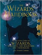 The Wizards' Handbook: An Essential Guide to Wizards, Sorcerers, and Magicians and Their Magic - Robert Curran