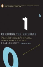 Decoding the Universe: How the New Science of Information Is Explaining Everything in the Cosmos, from Our Brains to Black Holes - Charles Seife